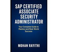 SAP Certified Associate - Security Administrator: Your Complete Guide to Mastery and Real-World Success