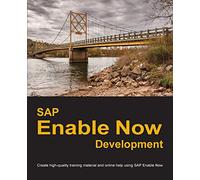 SAP Enable Now Development: Create high-quality training material and online help using SAP Enable Now