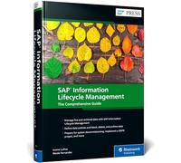 SAP Information Lifecycle Management: The Comprehensive Guide