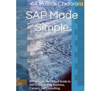 SAP Made Simple: A Practical, End-to-End Guide to SAP S/4HANA for Business, Careers, and Consulting