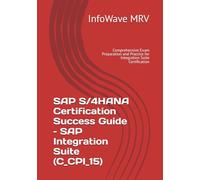 SAP S/4HANA Certification Success Guide - SAP Integration Suite (C_CPI_15): Comprehensive Exam Preparation and Practice for Integration Suite Certification