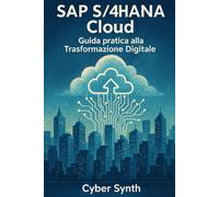 SAP S/4HANA CLOUD: Guida Pratica alla Trasformazione Digitale: 2 (MANUALI, TECNOLOGIE & NORME)