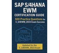 SAP S/4HANA EWM Certification Guide: 500 Practice Questions for C_S4EWM_2023 Exam Success