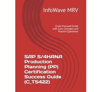 SAP S/4HANA Production Planning (PP) Certification Success Guide (C_TS422): Exam-Focused Guide with Core Concepts and Practice Questions (SAP S/4HANA Certification Success Guide)