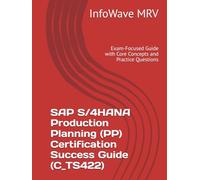 SAP S/4HANA Production Planning (PP) Certification Success Guide (C_TS422): Exam-Focused Guide with Core Concepts and Practice Questions (SAP S/4HANA Certification Success Guide)