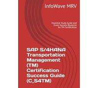 SAP S/4HANA Transportation Management (TM) Certification Success Guide (C_S4TM): Essential Study Guide and Exam Success Blueprint for TM Certification (SAP S/4HANA Certification Success Guide)