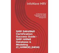 SAP S4HANA Certification Success Guide - SAP HANA Database & Modeling (C_HAMOD_2404): Certification Exam Preparation for HANA Modeling and Data Management