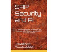 SAP Security Made Simple with AI: A Step by Step Guide to Learning and Automating SAP Security with ChatGPT and other AI Tools