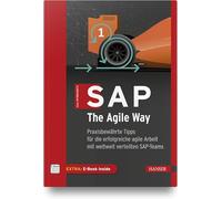 SAP, The Agile Way: Praxisbewährte Tipps für die erfolgreiche agile Arbeit mit weltweit verteilten SAP-Teams