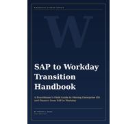SAP to Workday Transition Handbook: A Practitioner’s Field Guide to Moving Enterprise HR and Finance from SAP to Workday (Workday Career Series)