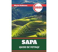 SAPA GUIDE DE VOYAGE 2025: Guide de randonnée, rizières en terrasses et villages ethniques du nord du Vietnam