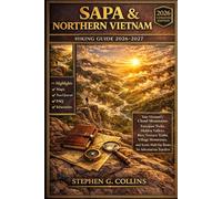 SAPA & NORTHERN VIETNAM HIKING GUIDE 2026-2027: Into Vietnam’s Cloud Mountains: Fansipan Treks, Hidden Valleys, Rice Terrace Trails, Village ... Multi-Day Routes for Adventurous Travelers