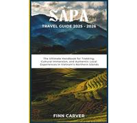 Sapa Travel Guide 2025-2026: The Ultimate Handbook for Trekking, Cultural Immersion, and Authentic Local Experiences in Vietnam's Northern Highlands (Go Here Travel Guides)