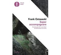 Saper accompagnare. Aiutare gli altri e se stessi ad affrontare la morte (Oscar saggi)