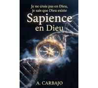 Sapience en Dieu: Je ne crois pas en Dieu, je sais que Dieu existe.
