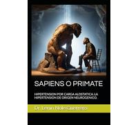 SAPIENS O PRIMATE: HIPERTENCION POR CARGA ALOSTATICA. LA HIPERTENCION DE ORIGEN NEUROGENICO.