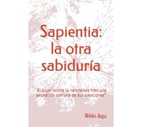 Sapientia: la otra sabiduría: "El lugar donde la naturaleza hizo una excepción con una de sus creaciones”
