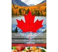 SAPORI DEL NORD: RICETTE E STORIE DELLE CUCINE CANADESI