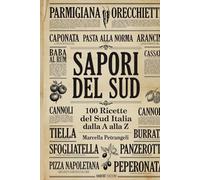 SAPORI DEL SUD: 100 Ricette del Sud Italia Dalla A Alla Z