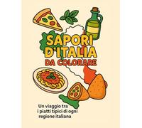 Sapori d'Italia da colorare: “Scopri i piatti regionali italiani da colorare: storia, bontà e curiosità in ogni pagina”