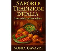 Sapori e Tradizioni d'Italia: Storia della cucina italiana dalle origini romane alle ricette medievali e rinascimentali che hanno conquistato il mondo (Origini della Cucina Italiana)