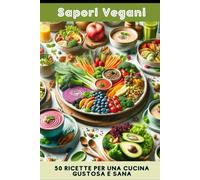 Sapori Vegani: 50 Ricette per una Cucina Gustosa e Sana