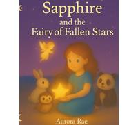 Sapphire and the Fairy of Fallen Stars: A bedtime Storybook for Kids About Fairies , Friendship, and Starlit Adventure (Sapphire and the Winter Star)