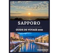 Sapporo Guide de voyage 2026: Un guide complet des incontournables de Sapporo : gastronomie, festivals, hôtels et escapades pittoresques, parcs et merveilles naturelles