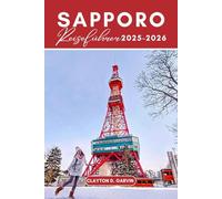 Sapporo Reiseführer 2025-2026: Entdecken Sie Top-Attraktionen, Schneefestivals und Ramen-Köstlichkeiten - Insidertipps, Geheimtipps und familienfreundliche Reiserouten