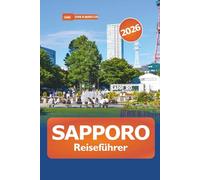 Sapporo Reiseführer 2026: Ultimatives Abenteuer in Hokkaido, Entdecken Sie Skigebiete, heiße Quellen, lokale Küche, Festivals und Top-Attraktionen in Japan