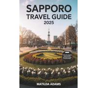 Sapporo Travel Guide 2025: Plan the Ultimate Hokkaido Experience with Expert Tips, Seasonal Highlights, and Local Secrets (WanderWise Travel)