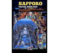 SAPPORO TRAVEL GUIDE 2026: Ski the powdery slopes and enjoy dazzling snow sculptures in Hokkaido (TRAVELER ROUTES GUIDE)