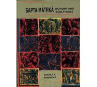 Saptamatrka Worship and Sculptures: An Iconological Interpretation of Conflicts and Resolutions in the Storied Brahmanical Icons (Perspectives in ... in Indian Art & Archaeology, No. 3)