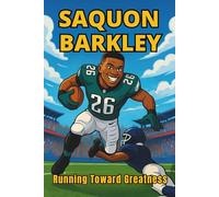 Saquon Barkley Biography: Running Toward Greatness- An Inspiring Biography for Young Readers. (Inspiring Children Sport Biography)