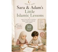 Sara & Adam’s Little Islamic Lessons: 11 Sweet Bedtime Stories for Children Filled with Islamic Values, Good Manners, Prayer, Honesty, Charity, ... Patience, and Beautiful Everyday Moments
