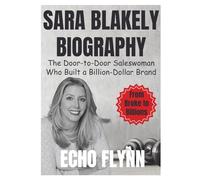 Sara Blakely Biography: The Door-to-Door Saleswoman Who Built a Billion-Dollar Brand (From broke to billions)