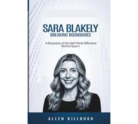 Sara Blakely Breaking Boundaries: A Biography of the Self-Made Billionaire Behind Spanx (Billionaire Visionaries of Modern Empires)