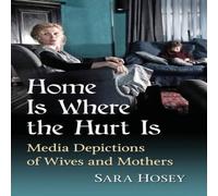 Sara Hosey Home Is Where the Hurt Is : Media Depictions of Wives & Mothers Sara Hosey Multicolor