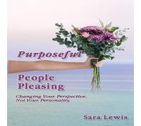 Sara Lewis Purposeful People-Pleasing: Changing Your Perspective, Not Your Sara Lewis Multicolor