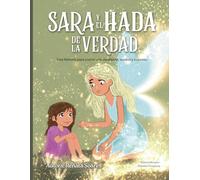 Sara y el Hada de la Verdad: Un cuento mágico para fortalecer la autoestima, descubrir la voz interior y aprender a expresar las emociones con confianza