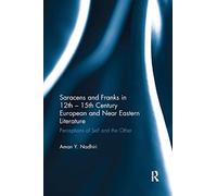 Saracens and Franks in 12th - 15th Century European and Near Eastern Literature: Perceptions of Self and the Other