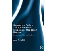 Saracens and Franks in 12th - 15th Century European and Near Eastern Literature: Perceptions of Self and the Other