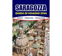 SARAGOZZA GUIDA DI VIAGGIO 2026: Pianifica il tuo viaggio con consigli utili, itinerari, hotel, tapas, musei, festival ed esperienze locali
