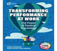 Sarah Alexander Transforming Performance at Work: The Power of Positive Psychology Sarah Alexander Multicolor