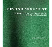 Sarah Allen Beyond Argument: Essaying as a Practice of (Ex)Change Paperback Book Sarah Allen Multicolor