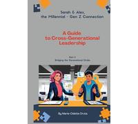 Sarah and Alex, the Millennial - Gen Z Connection. A Guide to Cross-Generational Leadership: Part 2: Bridging the Generational Divide