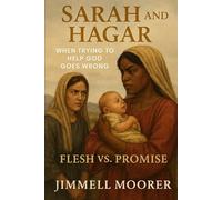 Sarah and Hagar: When Trying to Help God Goes Wrong: Flesh vs. Promise
