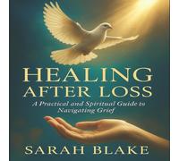 Sarah Blake Healing After Loss: A Practical & Spiritual Guide to Navigating Sarah Blake Multicolor