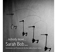 Sarah Bob - ... Nobody Move ... Commissions And Premieres For The New Gallery Concert Series