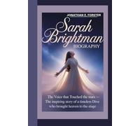 SARAH BRIGHTMAN BIOGRAPHY: The Voice That Touched the Stars - The Inspiring Story of a Timeless Diva Who Brought Heaven to the Stage
